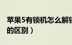 苹果5有锁机怎么解锁（iphone5有锁和无锁的区别）