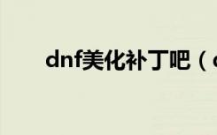 dnf美化补丁吧（dnf技能美化补丁）