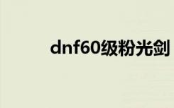 dnf60级粉光剑（dnf65粉光剑）