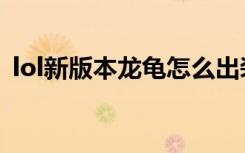 lol新版本龙龟怎么出装无敌（lol龙龟出装）