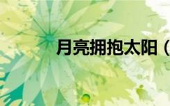 月亮拥抱太阳（月亮怀抱太阳）