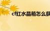 cf红水晶箱怎么获得（cf红水晶箱）