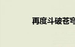 再度斗破苍穹（再斗苍穹）