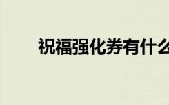 祝福强化券有什么用（祝福强化券）
