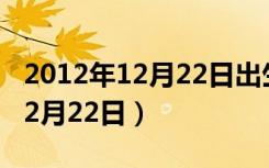 2012年12月22日出生是什么星座（2012年12月22日）