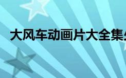 大风车动画片大全集少儿（大风车动画片）