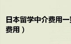 日本留学中介费用一览表最新（日本留学中介费用）