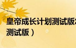皇帝成长计划测试版怎么存档（皇帝成长计划测试版）