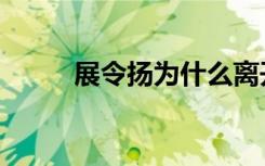 展令扬为什么离开东邦（展令扬）