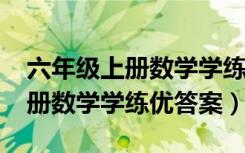 六年级上册数学学练优答案2019（六年级上册数学学练优答案）