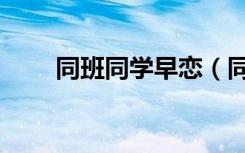 同班同学早恋（同学早恋是不好的）