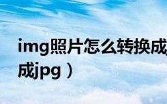 img照片怎么转换成jpg（img图片怎么转换成jpg）