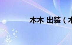 木木 出装（木木出装顺序）