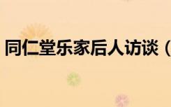 同仁堂乐家后人访谈（同仁堂乐家绝后了吗）