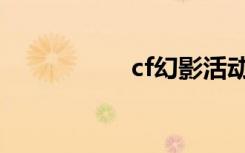 cf幻影活动（cf幻影）