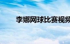 李娜网球比赛视频直播（李娜中网）