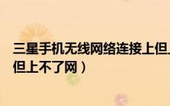 三星手机无线网络连接上但上不了网（手机无线网络连接上但上不了网）