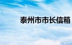 泰州市市长信箱（泰州市长信箱）
