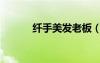 纤手美发老板（纤手美发学校）