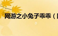 网游之小兔子乖乖（网游之兔子养成游戏）