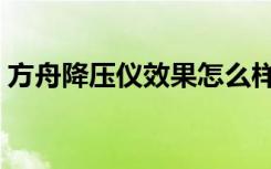 方舟降压仪效果怎么样（方舟降压仪怎么样）