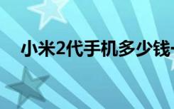 小米2代手机多少钱一部（小米2代手机）