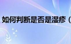 如何判断是否是湿疹（怎样判断是不是湿疹）