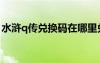 水浒q传兑换码在哪里兑换（新水浒q传礼包）