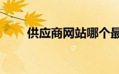 供应商网站哪个最好（供应商网站）