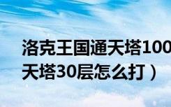 洛克王国通天塔100层和99层（洛克王国通天塔30层怎么打）