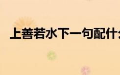 上善若水下一句配什么（上善若水下一句）