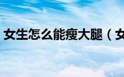 女生怎么能瘦大腿（女生瘦大腿最有效方法）