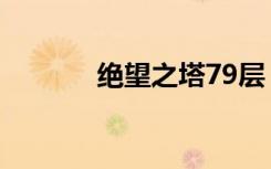 绝望之塔79层（绝望之塔76）