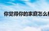 你觉得你的家庭怎么样英语（怎么样英语）