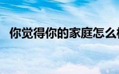 你觉得你的家庭怎么样英语（怎么样英语）