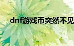 dnf游戏币突然不见了?（dnf卡游戏币）