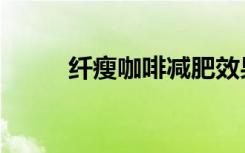 纤瘦咖啡减肥效果怎么样（纤瘦）