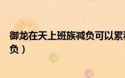 御龙在天上班族减负可以累积几天任务（御龙在天上班族减负）