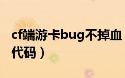 cf端游卡bug不掉血（cf卡bug不掉血不错误代码）