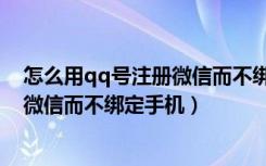 怎么用qq号注册微信而不绑定手机号码（怎么用qq号注册微信而不绑定手机）