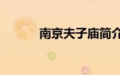 南京夫子庙简介（夫子庙简介）