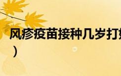 风疹疫苗接种几岁打好（风疹疫苗接种几岁打）