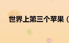 世界上第三个苹果（世界上有三个苹果）