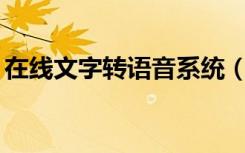 在线文字转语音系统（在线文字转语音mp3）