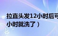 拉直头发12小时后可以洗头吗（头发拉直12小时就洗了）