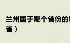 兰州属于哪个省份的城市地图（兰州属于哪个省）