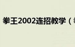 拳王2002连招教学（拳王2002完全解密版）