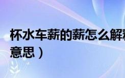 杯水车薪的薪怎么解释（杯水车薪的薪是什么意思）