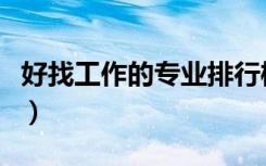 好找工作的专业排行榜男生（好找工作的专业）