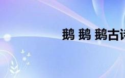 鹅 鹅 鹅古诗（鹅古诗）